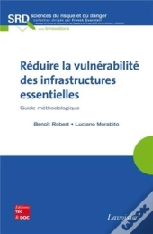 Réduire La Vulnérabilité Des Infrastructures Essentielles ; Guide Méthodologique