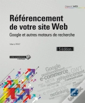 Referencement De Votre Site Web - Google Et Autres Moteurs De Recherche (5e Edition)