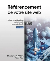 Référencement De Votre Site Web : Intelligence Artificielle Et Outils Google Pour Optimiser Le Seo (7e Édition)