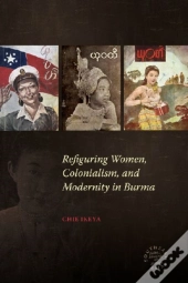 Refiguring Women, Colonialism, And Modernity In Burma