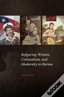 Refiguring Women, Colonialism, And Modernity In Burma