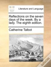 Reflections On The Seven Days Of The Week. By A Lady. The Eighth Edition.
