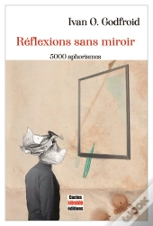 Reflexions Sans Miroir - 5000 Aphorismes