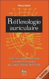 Reflexologie Auriculaire ; Comment Traiter Soi-Même 135 Afffections Grâce Aux Zones Réflexes De L'Oreille