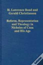 Reform, Representation And Theology In Nicholas Of Cusa And His Age