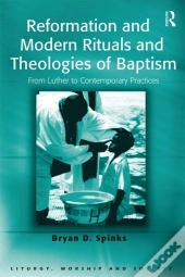 Reformation And Modern Rituals And Theologies Of Baptism