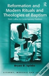Reformation And Modern Rituals And Theologies Of Baptism
