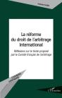 Réforme Du Droit De L'Arbitrage International ; Réflexions Sur Le Texte Proposé Par Le Comité Français De L'Arbitrage - Preview