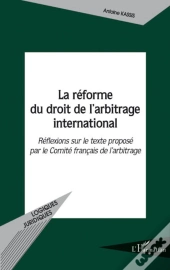 Réforme Du Droit De L'Arbitrage International ; Réflexions Sur Le Texte Proposé Par Le Comité Français De L'Arbitrage