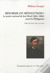 Reforme Ou Revolution ? Le Projet National De Jose Rizal (1861-1896) Pour Les Philippines