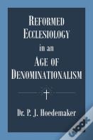 Reformed Ecclesiology In An Age Of Denominationalism