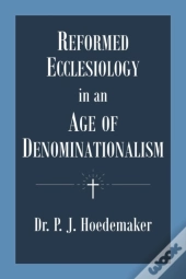Reformed Ecclesiology In An Age Of Denominationalism