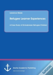 Refugee Learner Experiences. A Case Study Of Zimbabwean Refugee Children