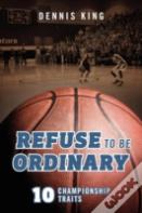 Refuse To Be Ordinary