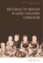 Refusing To Behave In Early Modern Literature - Preview