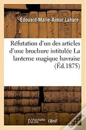 Refutation D'Un Des Articles D'Une Brochure Intitulee La Lanterne Magique Havraise