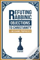 Refuting Rabbinic Objections To Christianity & Messianic Prophecies