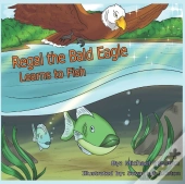 Regal The Bald Eagle Learns To Fish