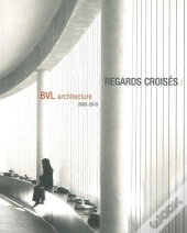 Regards Croisés ; Bvl Architecture 2000-2010