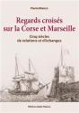 Regards Croisés Sur La Corse Et Marseille ; Cinq Siècles De Relations Et D'Échanges - Preview