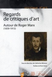 Regards De Critiques D'Art ; Autour De Roger Marx (1859-1913)