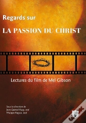 Regards Sur La Passion Du Christ ; Lectures Du Film De Mel Gibson