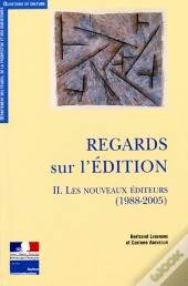 Regards Sur L'Édition T.2 : Les Nouveaux Éditeurs (1988-2005)