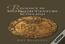 Regency In Sixteenth-Century Scotland