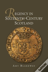 Regency In Sixteenth-Century Scotland