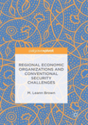 Regional Economic Organizations And Conventional Security Challenges