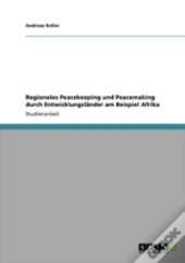 Regionales Peacekeeping Und Peacemaking Durch Entwicklungslaã‚Â¤Nder Am Beispiel Afrika