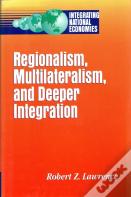Regionalism, Multilateralism And Deeper Integration