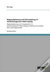 Regionalplanung Und Schrumpfung Im Verdichtungsraum Halle-Leipzig