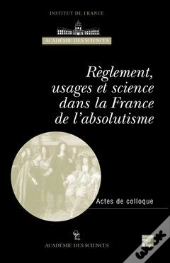 Reglement Usages Et Science Dans La France De L'Absolutisme
