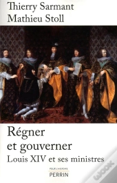 Régner Et Gouverner ; Louis Xiv Et Ses Ministres