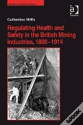 Regulating Health And Safety In The British Mining Industries, 1800â€“1914