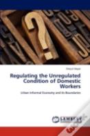 Regulating The Unregulated Condition Of Domestic Workers
