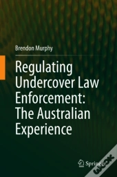 Regulating Undercover Law Enforcement: The Australian Experience