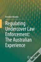 Regulating Undercover Law Enforcement: The Australian Experience