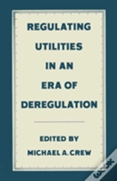 Regulating Utilities In An Era Of Deregulation