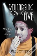 Rehearsing How To Live
