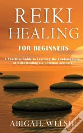 Reiki Healing For Beginners: A Practical