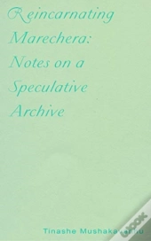 Reincarnating Marechera: Notes On A Speculative Archive