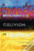 Reincarnation, Oblivion Or Heaven?