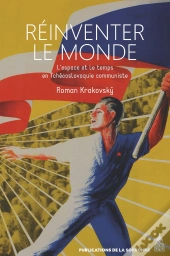 Réinventer Le Monde : L'Espace Et Le Temps En Tchécoslovaquie Communiste