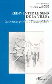 Reinventer Le Sens De La Ville : Les Espaces Publics A L'Heure Globale