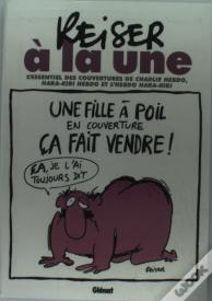 Reiser À La Une ; L'Essentiel Des Couvertures De Charlie Hebdo, Hara-Kiri Hebdo Et L'Hebdo Hara-Kiri