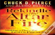 Rekindle The Altar Fire Â€“ Making A Place For God`S Presence