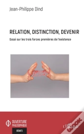 Relation, Distinction, Devenir ; Essai Sur Les Trois Forces Premieres De L'Existence