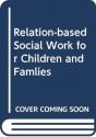 Relationship-Based Social Work For Children And Families 1e - Preview